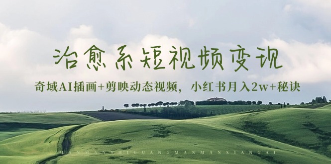 治愈系短视频变现：奇域AI插画+剪映动态视频，小红书月入2w+秘诀-Queer